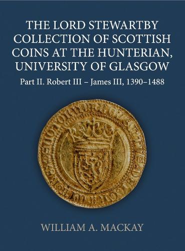 The Lord Stewartby Collection of Scottish Coins at the Hunterian, University of Glasgow: Part II. Robert III - James III, 1390-1488: 72 (Sylloge of Coins of the British Isles)