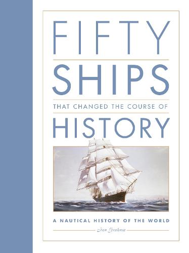 50 Ships that Changed History: A Nautical History of the World