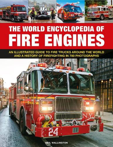 Fire Engines, The World Encyclopedia of: An illustrated guide to fire trucks around the world and a history of firefighting in 700 photographs
