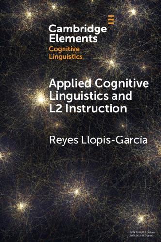 Applied Cognitive Linguistics and L2 Instruction (Elements in Cognitive Linguistics)
