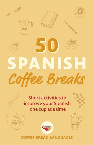 50 Spanish Coffee Breaks: Short activities to improve your Spanish one cup at a time (50 Coffee Breaks Series)