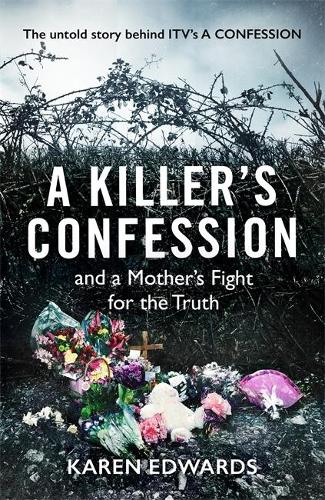A Killer's Confession: And a mother's fight to bring her daughter, Becky Godden-Edwards', murderer to trial
