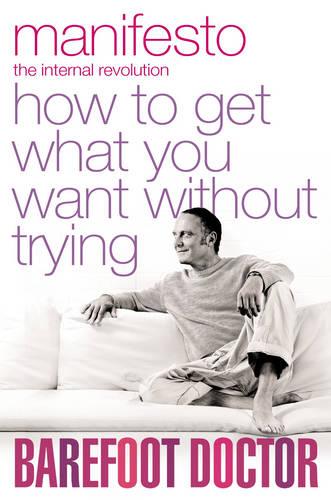Manifesto: How To Get What You Want Without Trying (Barefoot Doctor)