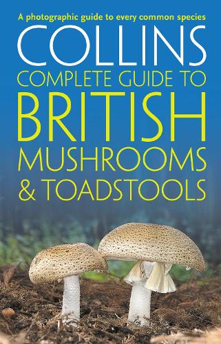 Collins Complete British Mushrooms and Toadstools: The essential photograph guide to Britain's fungi (Collins Complete Guides)
