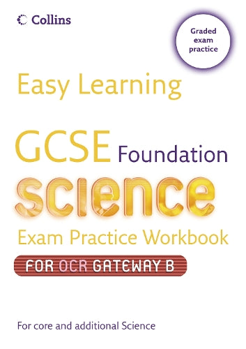 Easy Learning – GCSE Science Exam Practice Workbook for OCR Gateway Science B: Foundation