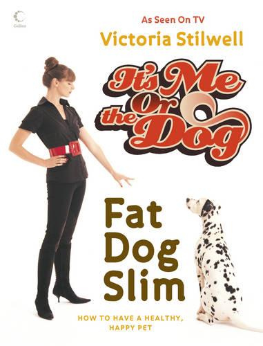 It�s Me or the Dog: Fat Dog Slim: How to have a healthy, happy pet