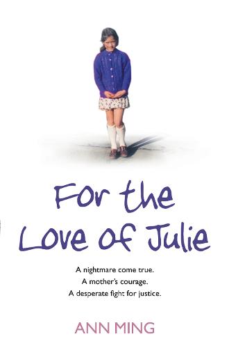 FOR THE LOVE OF JULIE: A nightmare come true. A mother’s courage. A desperate fight for justice.