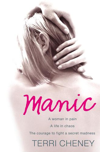 Manic: A woman in pain. A life in chaos. The courage to fight a secret madness.