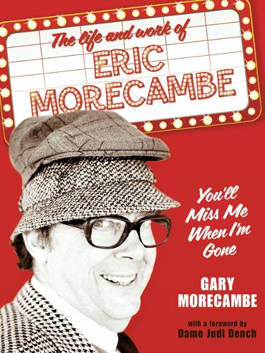 You'll Miss Me When I'm Gone: The life and work of Eric Morecambe