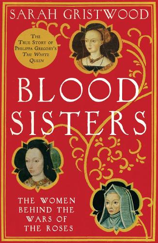 Blood Sisters: The Women Behind the Wars of the Roses