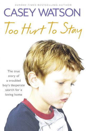 Too Hurt to Stay: The True Story of a Troubled Boy's Desperate Search for a Loving Home