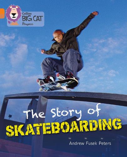 Collins Big Cat Progress - The Story of Skateboarding: Orange Band 6/Copper Band 12