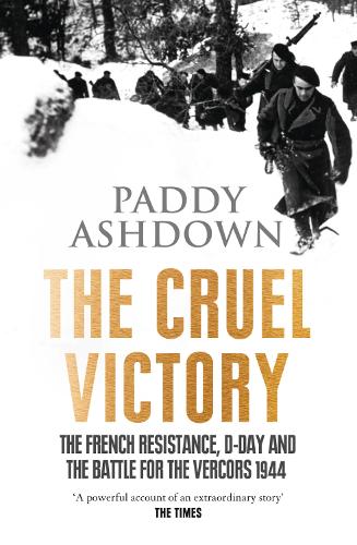 The Cruel Victory: The French Resistance, D-Day and the Battle for the Vercors 1944