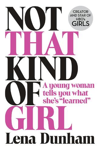 Not That Kind of Girl: A Young Woman Tells You What She's Learned