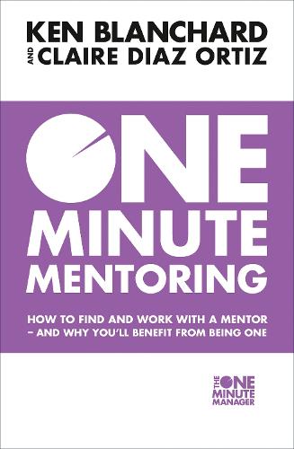 One Minute Mentoring: How to find and work with a mentor - and why you�ll benefit from being one