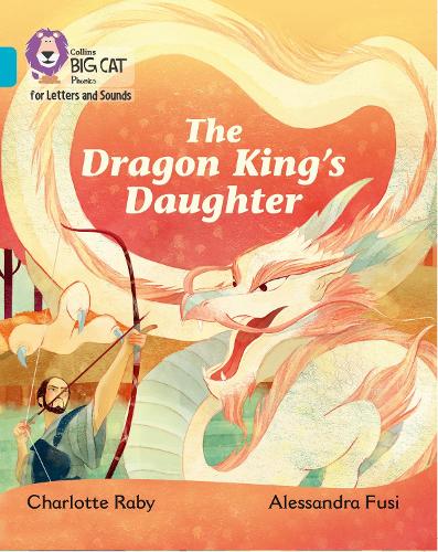 Collins Big Cat Phonics for Letters and Sounds – The Dragon King’s Daughter: Band 7/Turquoise