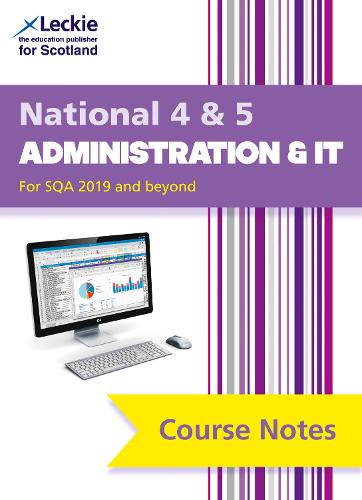 National 4/5 Administration and IT Course Notes (Course Notes for SQA Exams)