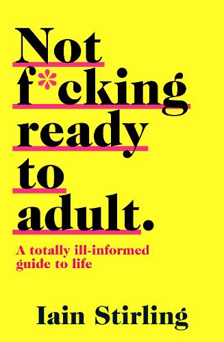 NOT F*CKING READY TO ADULT: A Totally Ill-informed Guide to Life