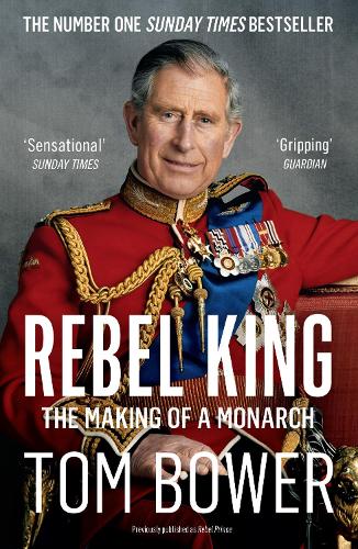 Rebel Prince: The Power, Passion and Defiance of Prince Charles