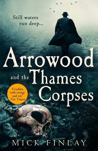 Arrowood and the Thames Corpses: The most exciting historical crime fiction thriller of 2020 for fans of C. J. Sansom