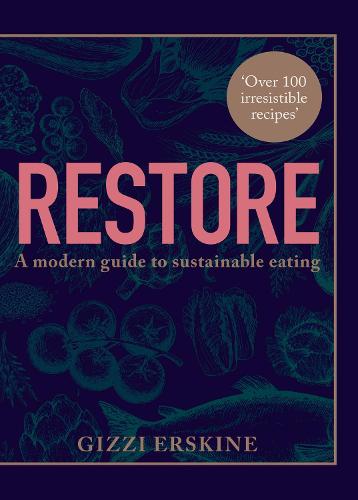 Restore: Over 100 new, delicious, ethical and seasonal recipes that are good for you and for the planet