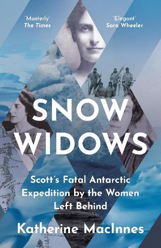 Snow Widows: The Untold History of Scott�s Fatal Antarctic Expedition Through the Eyes of the Women They Left Behind