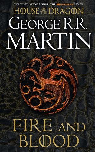 Fire and Blood: 300 Years Before A Game of Thrones (A Targaryen History) (A Song of Ice and Fire)