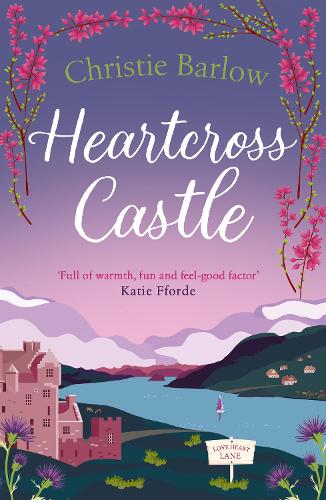 Heartcross Castle: The most heartwarming and feel good romance set in the Highlands � the perfect Scottish escape!: Book 7 (Love Heart Lane)