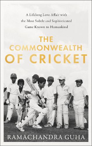 The Commonwealth of Cricket: A Lifelong Love Affair with the Most Subtle and Sophisticated Game Known to Humankind