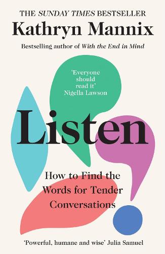 Listen: A powerful new book about life, death, relationships, mental health and how to talk about what matters � from the Sunday Times bestselling author of �With the End in Mind�