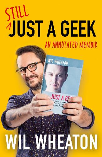 Still Just a Geek: Rediscover geek culture and fame in the groundbreaking 2022 memoir from Star Trek and The Big Bang Theory actor Wil Wheaton