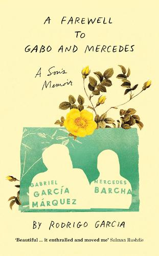 A Farewell to Gabo and Mercedes: A Son’s Memoir of Gabriel Garc?a Marquez and Mercedes Barcha