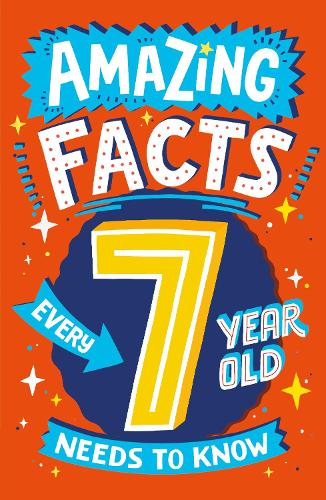 Amazing Facts Every 7 Year Old Needs to Know: A brilliant book of bitesize facts that will get kids laughing AND learning! (Amazing Facts Every X Year Old Needs to Know)
