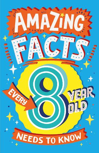 Amazing Facts Every 8 Year Old Needs to Know: A brilliant book of bitesize facts that will get kids laughing AND learning! (Amazing Facts Every X Year Old Needs to Know)