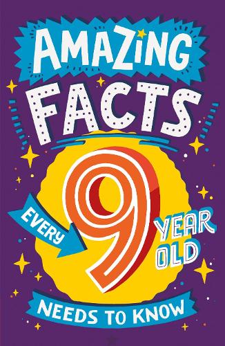 Amazing Facts Every 9 Year Old Needs to Know: A brilliant book of bitesize facts that will get kids laughing AND learning! (Amazing Facts Every X Year Old Needs to Know)
