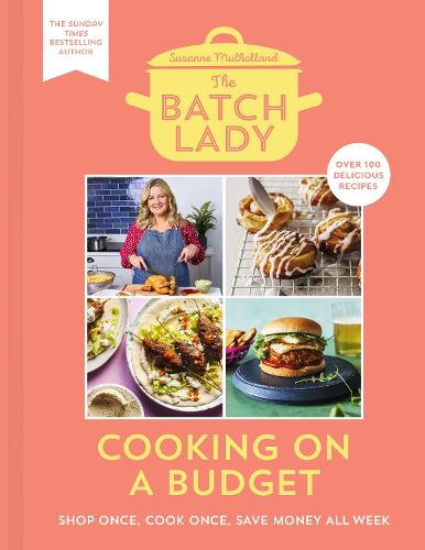 The Batch Lady: Cooking on a Budget: The new cookbook from the Sunday Times bestselling author full of simple and freezable store cupboard recipes to save you time, money and energy