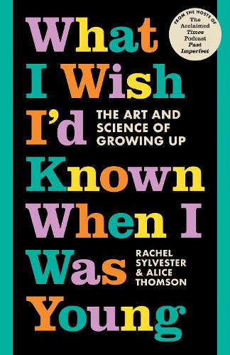What I Wish I’d Known When I Was Young: The Inspirational New Book About the Art and Science of Growing Up from the ‘Past Imperfect’ Podcast Hosts