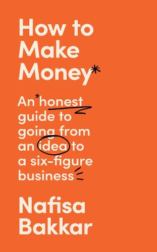 How To Make Money: A New, Honest Guide to Starting and Building a Six-Figure, Successful Business