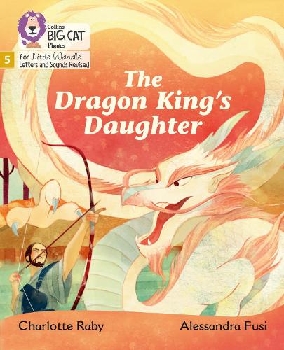 The Dragon King�s Daughter: Phase 5 (Big Cat Phonics for Little Wandle Letters and Sounds Revised)