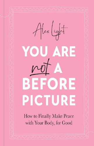 You Are Not a Before Picture: 2022�s bestselling inspirational new guide to help you tackle diet culture, finding self acceptance, and making peace with your body