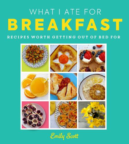 What I Ate for Breakfast: A brilliant new comfort food cookbook packed with deliciously fun recipes for the whole family