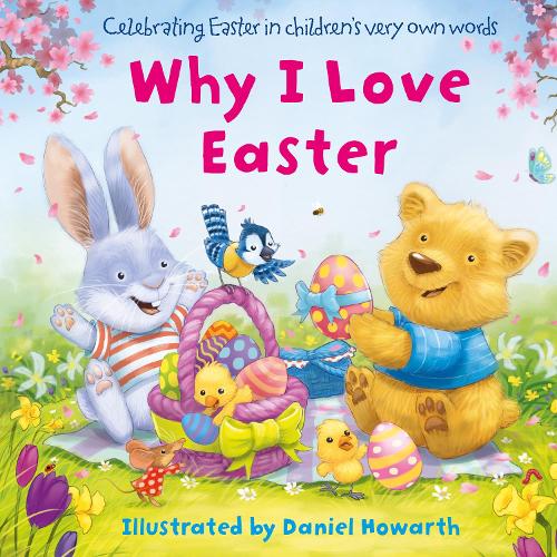 Why I Love Easter: Celebrate everything that�s special about Easter in this fun, illustrated children�s picture book - perfect for the youngest of readers!