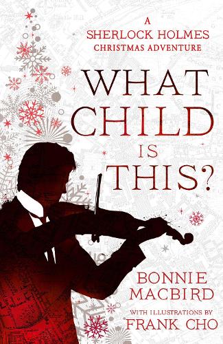 What Child is This?: Inspired by Conan Doyle�s �The Blue Carbuncle�, Sherlock Holmes solves two brand new Christmas mysteries in Victorian London: Book 5 (A Sherlock Holmes Adventure)