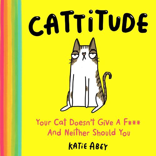 Cattitude: Your Cat Doesn�t Give a F*** and Neither Should You