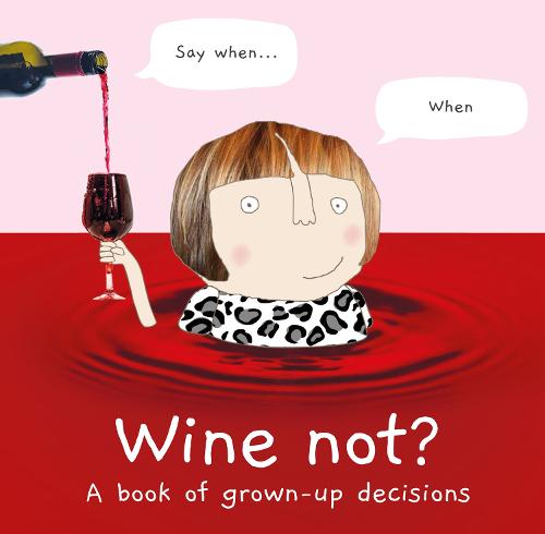 Wine Not?: A book of grown-up decisions � 2022�s funny gift book celebrating cake, wine, adulthood and friendship