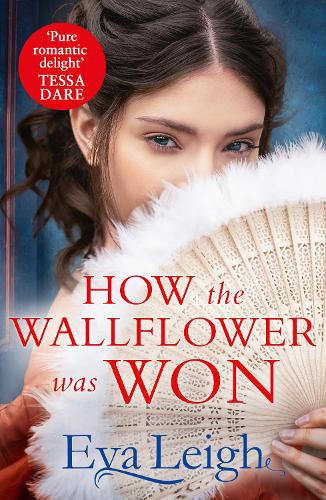 How The Wallflower Was Won: The perfect passionate Regency romance for fans of Bridgerton and Georgette Heyer: Book 2 (Last Chance Scoundrels)
