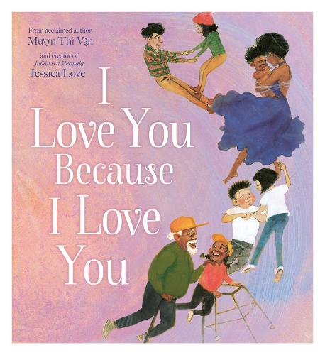 I Love You Because I Love You: A new beautifully illustrated celebration of love and family � perfect for children from 3 years and above
