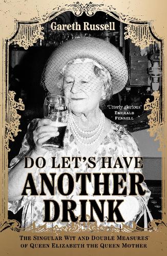 Do Let�s Have Another Drink: The Singular Wit and Double Measures of Queen Elizabeth the Queen Mother