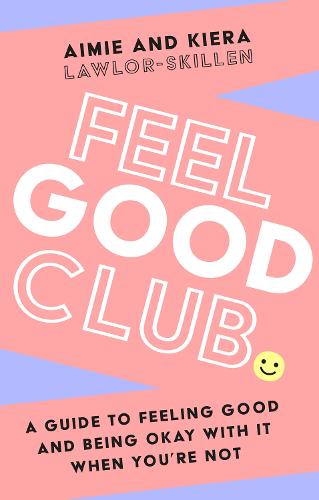 Feel Good Club: The perfect guide to positivity, self-help and self-esteem. �A Must Have for your happiness toolkit� Steven Bartlett
