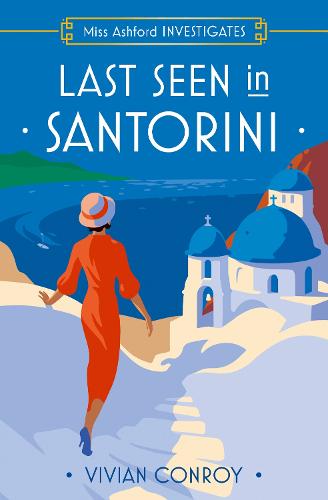 Last Seen in Santorini: The most unputdownable new cozy mystery series brand new � perfect for fans of Miss Fisher!: Book 2 (Miss Ashford Investigates)